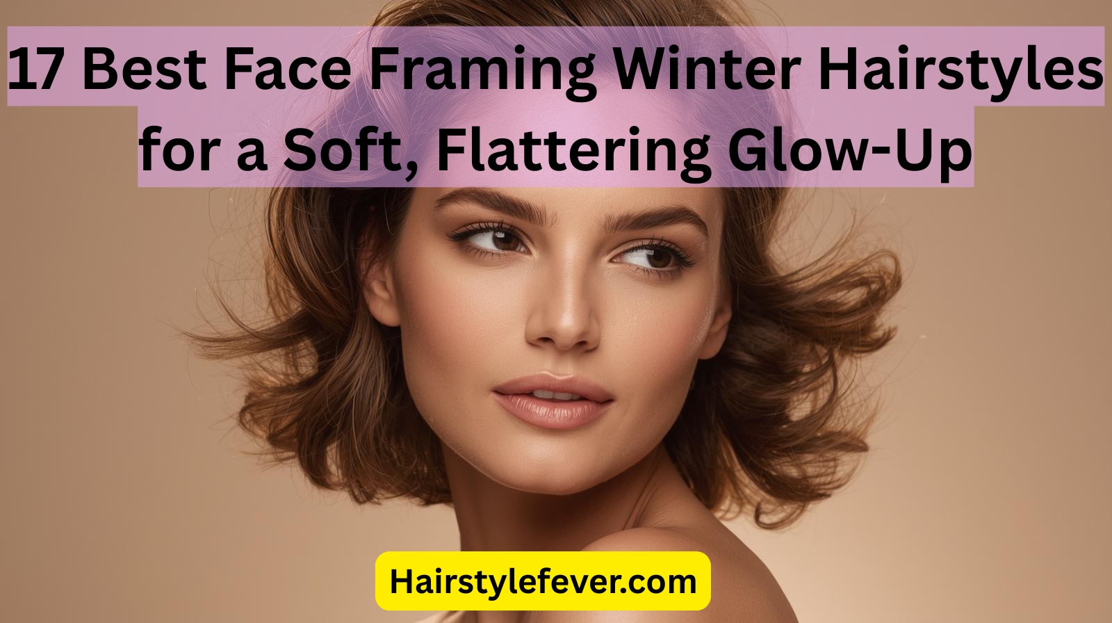 17 Best Face Framing Winter Hairstyles for a Soft, Flattering Glow-Up