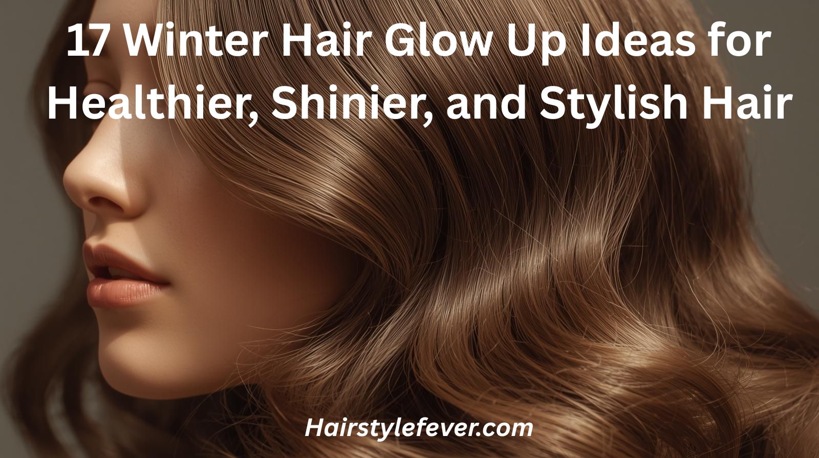 17 Winter Hair Glow Up Ideas for Healthier, Shinier, and Stylish Hair