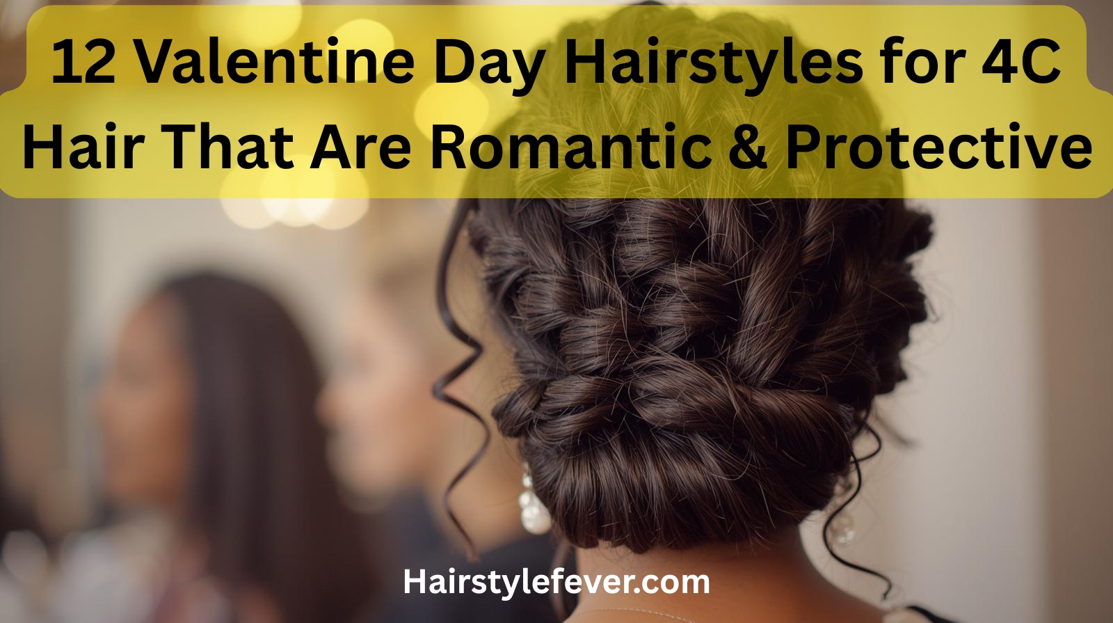 12 Valentine Day Hairstyles for 4C Hair That Are Romantic & Protective