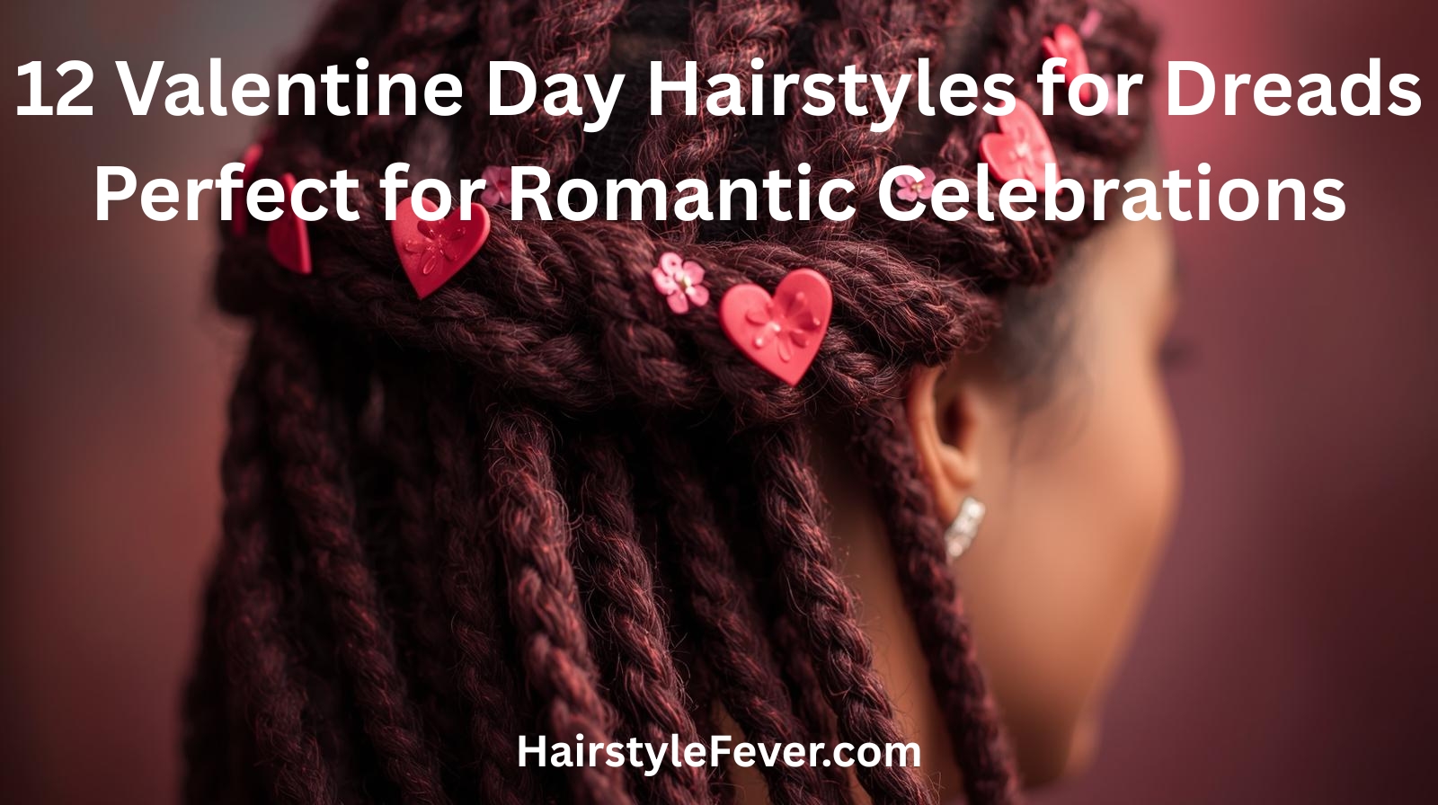 12 Valentine Day Hairstyles for Dreads Perfect for Romantic Celebrations