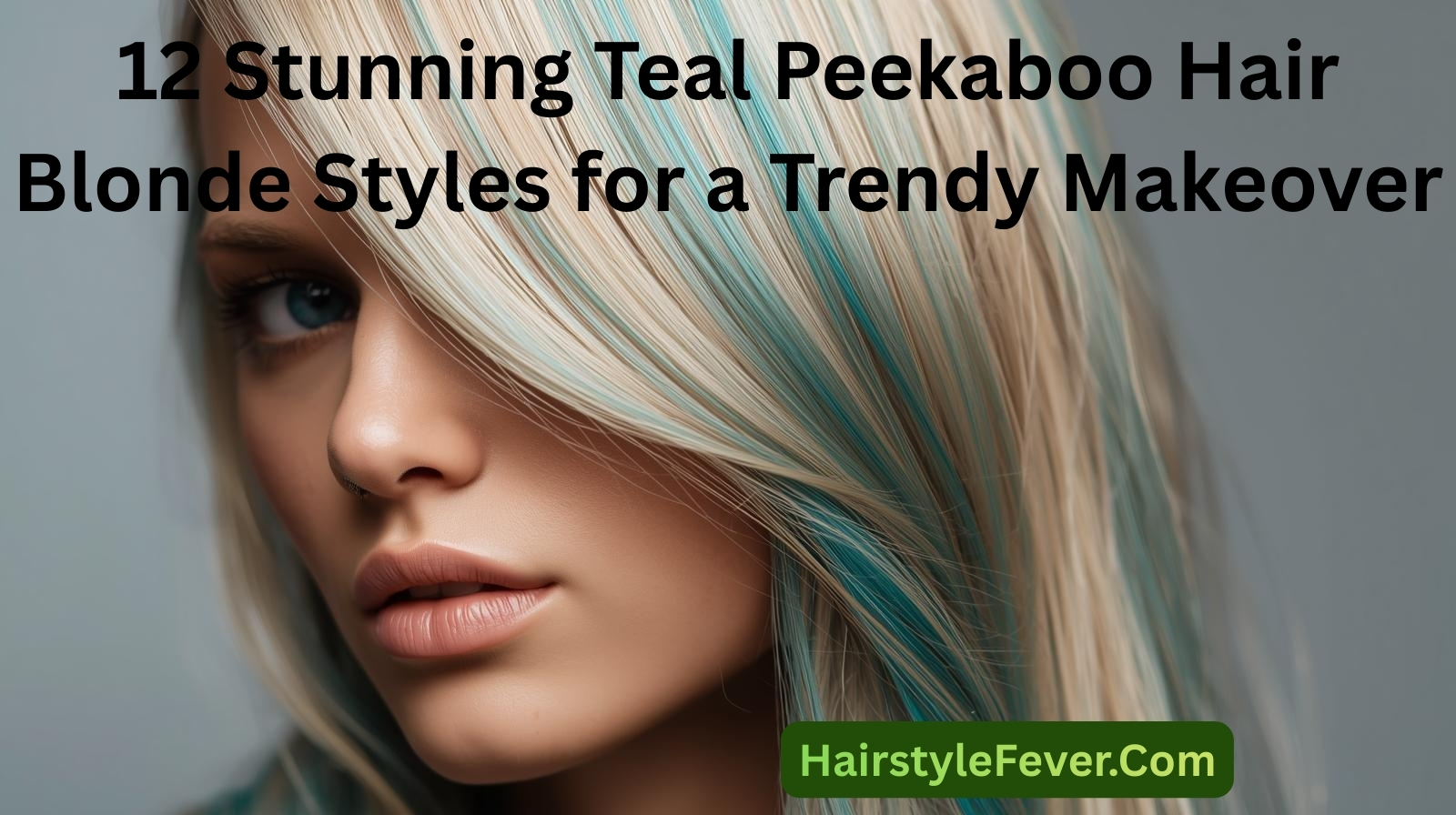 12 Stunning Teal Peekaboo Hair Blonde Styles for a Trendy Makeover